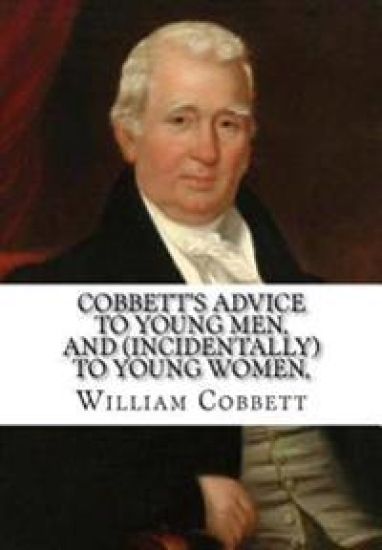 Cobbett's Advice to Young Men, and (Incidentally) to Young Women