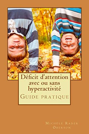 Déficit d'attention avec ou sans hyperactivité: Guide pratique