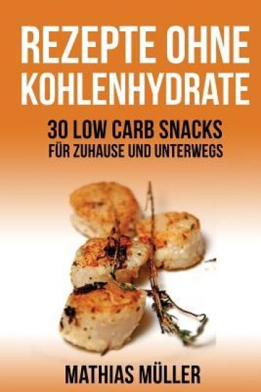 Rezepte ohne Kohlenhydrate - 30 Low Carb Snacks für Zuhause und unterwegs