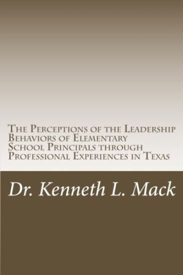 The Perceptions of the Leadership Behaviors of Elementary School Principals: The Perceptions of the Leadership Behaviors of Elementary School Principa