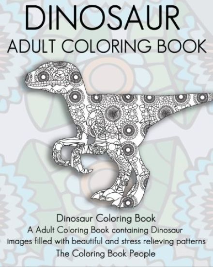 Dinosaur Adult Coloring Book: Dinosaur Coloring Book, a Adult Coloring Book containing Dinosaur images filled with beautiful and stress relieving pa