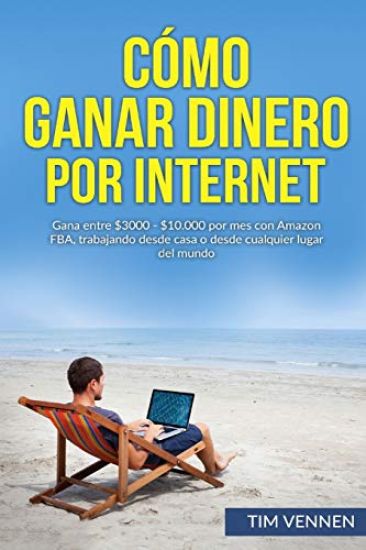 Cómo Ganar Dinero por Internet: Gana entre $3000 - $10.000 por mes con Amazon FBA, trabajando desde casa o desde cualquier lugar del mundo.