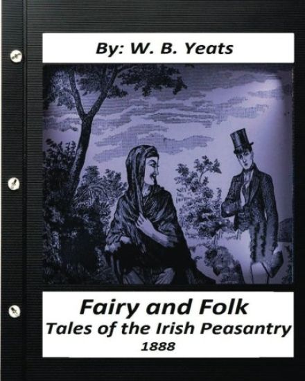 Fairy and Folk Tales of the Irish Peasantry.(1888) by: W. B. Yeats