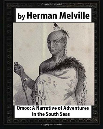 Omoo: A Narrative of Adventures in the South Seas (1847), by Herman Melville