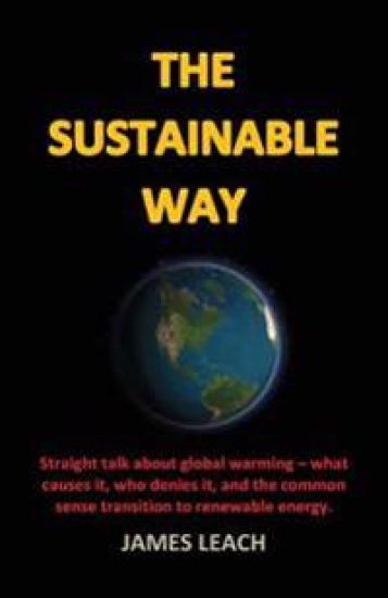 The Sustainable Way: Straight talk about global warming - what causes it, who denies it, and the common sense transition to renewable energ