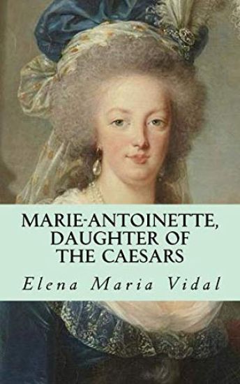 Marie-Antoinette, Daughter of the Caesars: Her Life, Her Times, Her Legacy