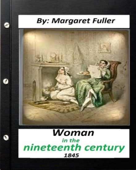 Woman in the Nineteenth Century (1845) by Margaret Fuller
