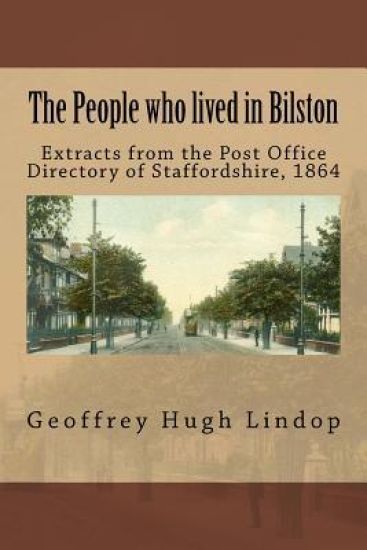 The People who lived in Bilston: Extracts from the Post Office Directory of Staffordshire, 1864