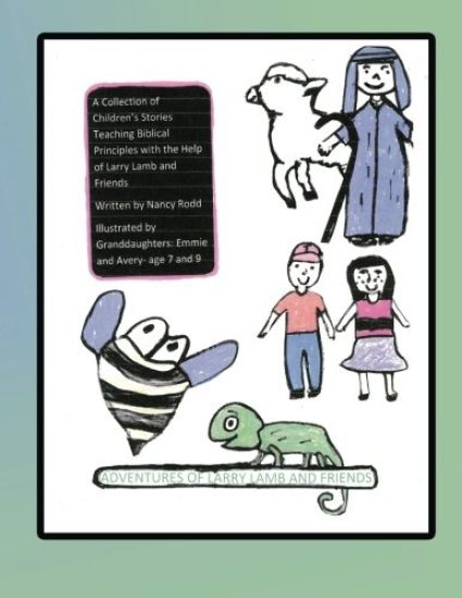 Adventures of Larry Lamb and Friends: A Collection of Children's Stories Teaching Biblical Principles with the Help of Larry Lamb and Friends