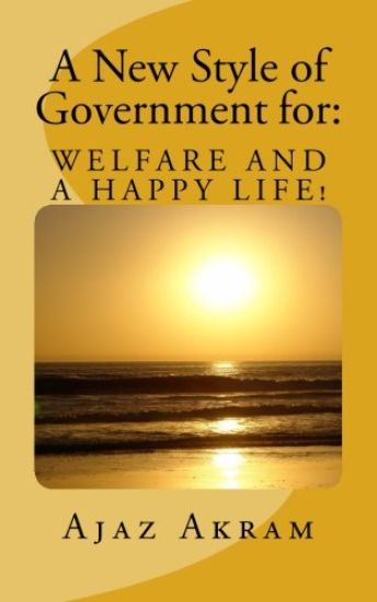 A New style of Government for: WELFARE AND A HAPPY LIFE: What should you KNOW and must DO as a Ruler, Leader of a Country or Resident of your Planet?