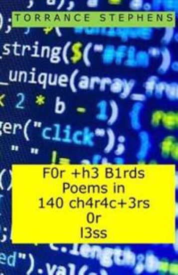 F0r +h3 B1rds Poems in 140 ch4r4c+3rs 0r l3ss: (For the Birds Poems in 140 Characters of Less)