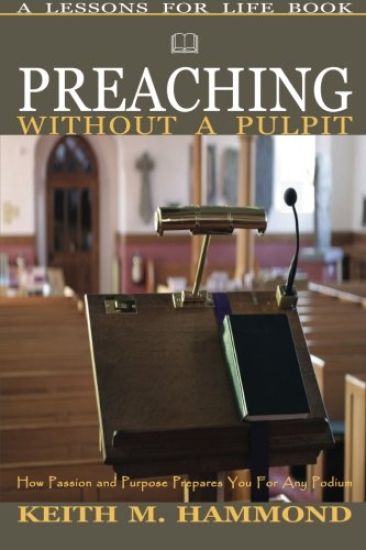 Preaching Without A Pulpit: How Passion and Purpose Prepares You for any Podium