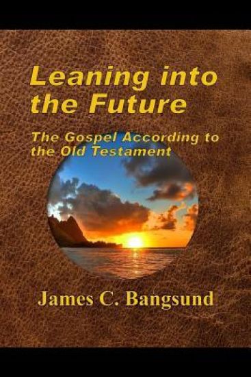 Leaning into the Future: The Gospel According to the Old Testament