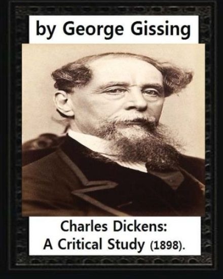 Charles Dickens: A Critical Study (1898), by George Gissing