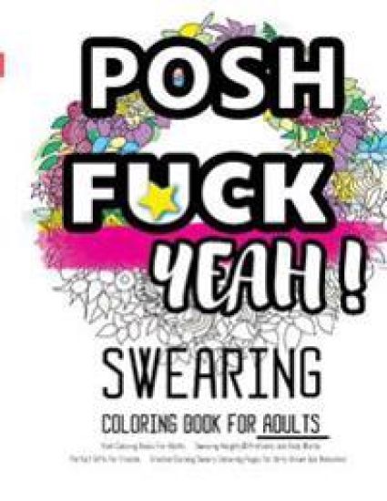 Posh Coloring Books For Adults: Swearing Naughty, Profanity and Rude Words: Perfect Gifts for Friends: Creative Cursing Sweary Colouring Pages for Dir