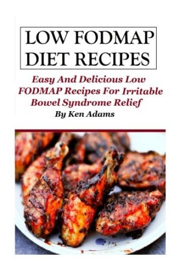 Low FODMAP Diet Recipes: Easy and Delicious Low FODMAP Recipes For Irritable Bowel Syndrome Relief
