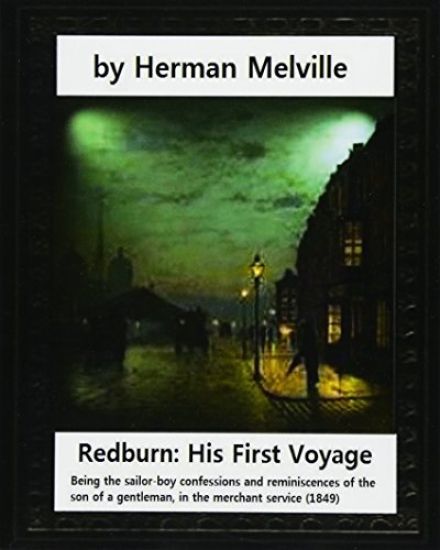 Redburn: His First Voyage (1849), by Herman Melville (novel): Being the sailor-boy confessions and reminiscences of the son-of-
