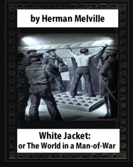 White-Jacket; or, The World in a Man-of-War (1850), by Herman Melville