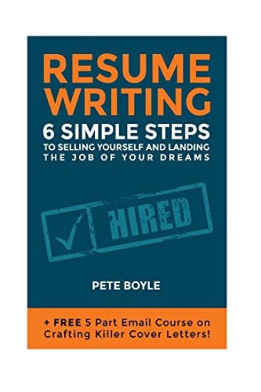 Resume Writing: 6 Simple Steps to Selling Yourself and Landing the Job of Your Dreams: +Free 5 Part Email Course on Crafting Killer Cover Letters!