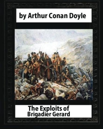 The Exploits of Brigadier Gerard, by Arthur Conan Doyle and W.B.Wollen: & The Adventures of Gerard [ Illustrated ]