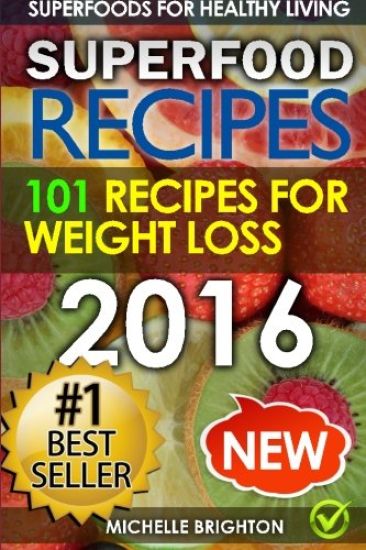 Superfood Recipes: The 101 Best Superfood Recipes for Healthy Living and Weight Loss