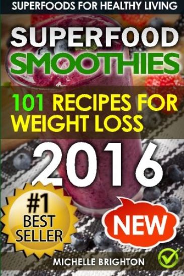 Superfood Smoothies: The 101 Best Super Smoothie Recipes for Healthy Living and Weight Loss