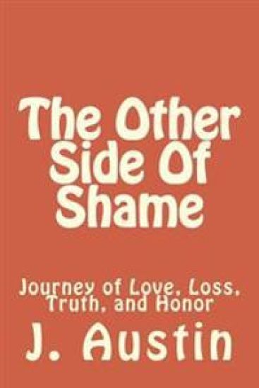 The Other Side Of Shame: Journey of Love, Loss, Truth, and Honor