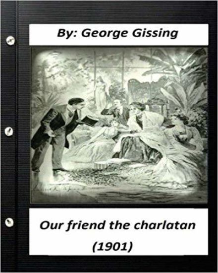 Our Friend the Charlatan (1901) By: George Gissing (Original Classics)