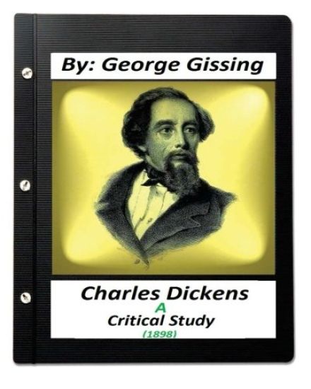 Charles Dickens: A Critical Study (1898) By: George Gissing