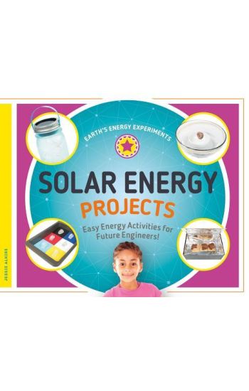 Solar Energy Projects: Easy Energy Activities for Future Engineers!: Easy Energy Activities for Future Engineers!