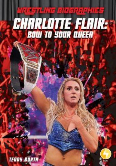 Charlotte Flair: Bow to Your Queen: Bow to Your Queen