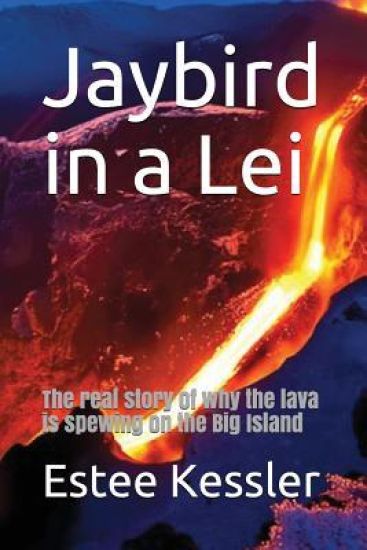 Jaybird in a Lei: The Real Story of Why the Lava Is Spewing on the Big Island