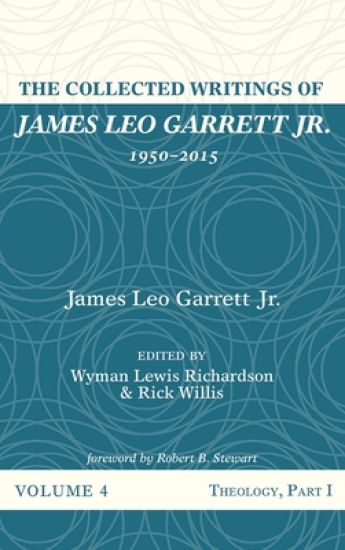 The Collected Writings of James Leo Garrett Jr., 1950-2015: Volume Four