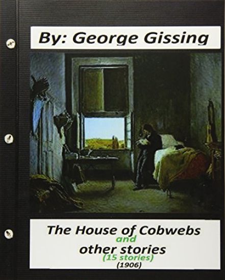 The House of Cobwebs and other stories (15 stories.) (1906).by George Gissing