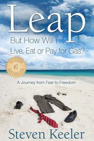 Leap: But How Will I Live, Eat or Pay for Gas?: A Journey From Fear to Freedom
