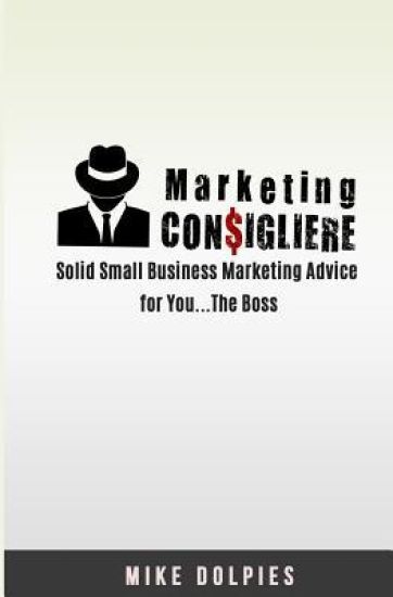 Marketing Consigliere: Solid Small Business Marketing Advice for You... The Boss