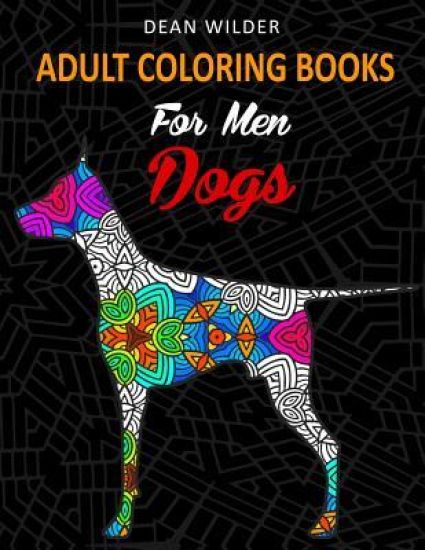 Adult Coloring Books For Men Dogs: Adult Coloring Books For Men Dogs - Intricate Dog Pictures To Color - Effective Stress Buster Therapy Book - Ideal