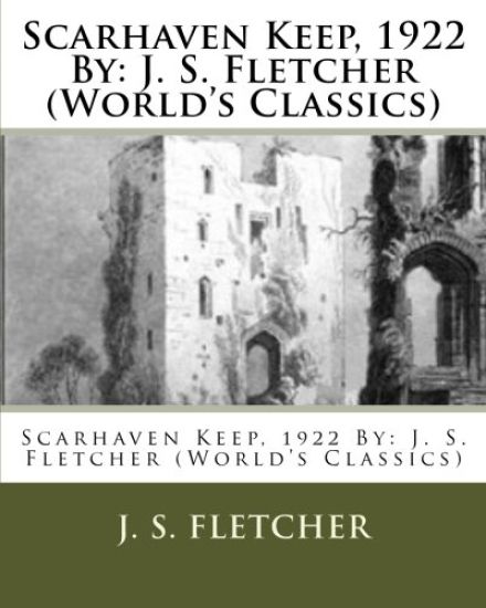 Scarhaven Keep, 1922 By: J. S. Fletcher (World's Classics)