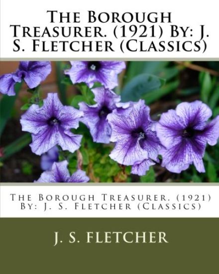 The Borough Treasurer. (1921) By: J. S. Fletcher (Classics)