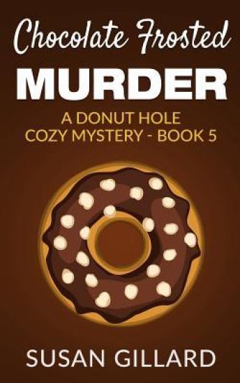 Chocolate Frosted Murder: A Donut Hole Cozy Mystery - Book 5