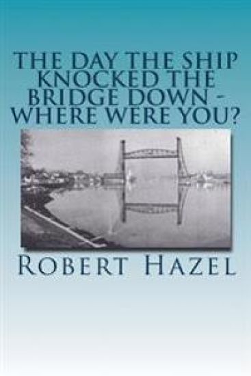 The Day the Ship Knocked the Bridge Down - Where Were You?: Chesapeake City, Maryland - 11:38 A.M., Tuesday, July 28, 1942