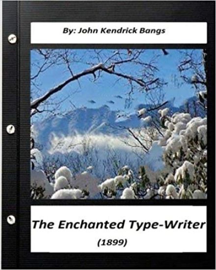 The Enchanted Type-Writer (1899) by. John Kendrick Bangs: (known as Bangsian fantasy)