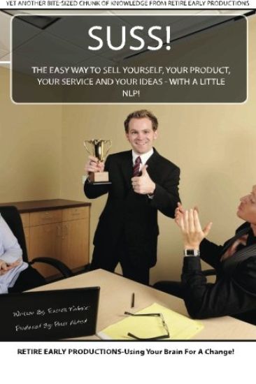 Suss!: The Easy Way to Sell Yourself, Your Product, Your Service and Your Ideas - with a little NLP!