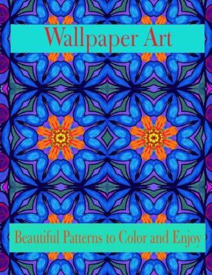 Wallpaper Art Beautiful Patterns to Color and Enjoy: Stress Therapy