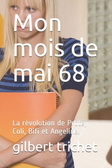 Mon mois de mai 68: La révolution de Proté, Coli, Bifi et Angeline.
