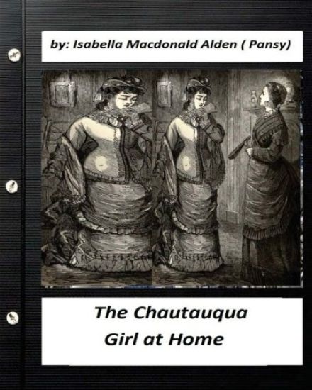 The Chautauqua Girl at Home. By: Isabella Macdonald Alden (Pansy) (Classics)