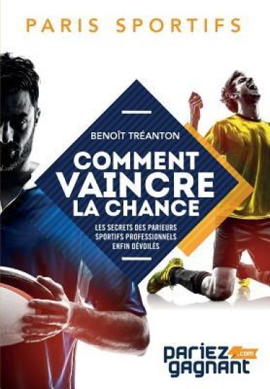 Paris Sportifs: Comment Vaincre La Chance: Les Secrets Des Parieurs Sportifs Professionnels Enfin Dévoilés