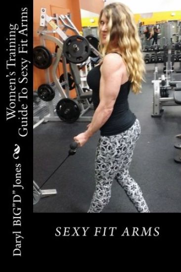Women's Training Guide To Sexy Fit Arms: Sexy Fit Arms