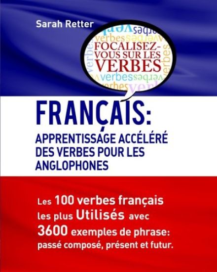 Francais: Apprentissage Accelere Des Verbes Pour Les Anglophones: Les 100 verbes françois les plus utilisés avec 3600 exemples d