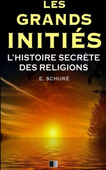 Les Grands Initiés. L'Histoire Secrète des Religions.